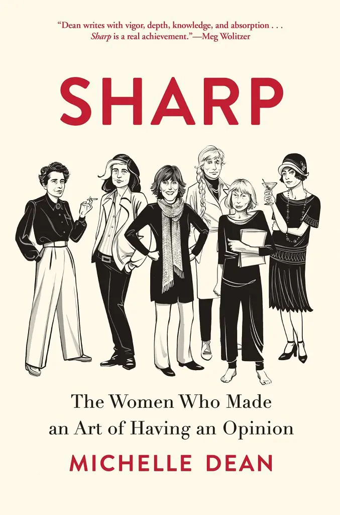 "Sharp: The Women Who Made an Art of Having an Opinion," by Michelle Dean