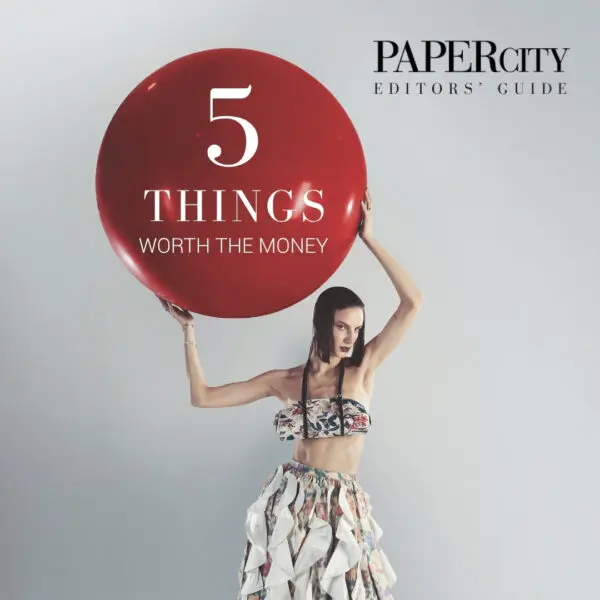 5 Things That Are Worth the Money — A <em>PaperCity</em> Editors’ Guide