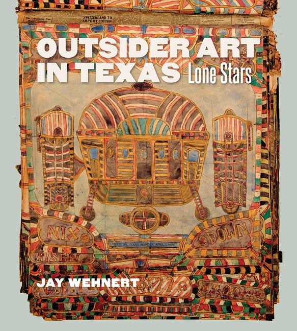 Underknown visionaries: "Outsider Art in Texas: Lone Stars," is written by Jay Wehnert, a collector as singular and single-minded as the talents he profiles. $40, through Texas A&M University Press and area booksellers. (tamupress.com) 