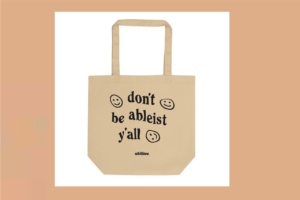 Don’t Be Ableist Y’all Awareness Eco Tote Bag, $21
