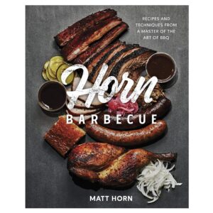 Horn Barbecue- Recipes and Techniques from a Master of the Art of BBQ