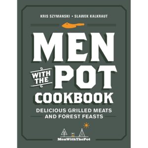 Men with the Pot Cookbook- Delicious Grilled Meats and Forest Feasts