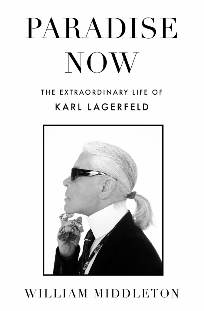 Paradise Now: The Extraordinary Life of Karl Lagerfeld by William Middleton 