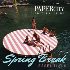 PaperCity Editors’ Guide to Spring Break Essentials